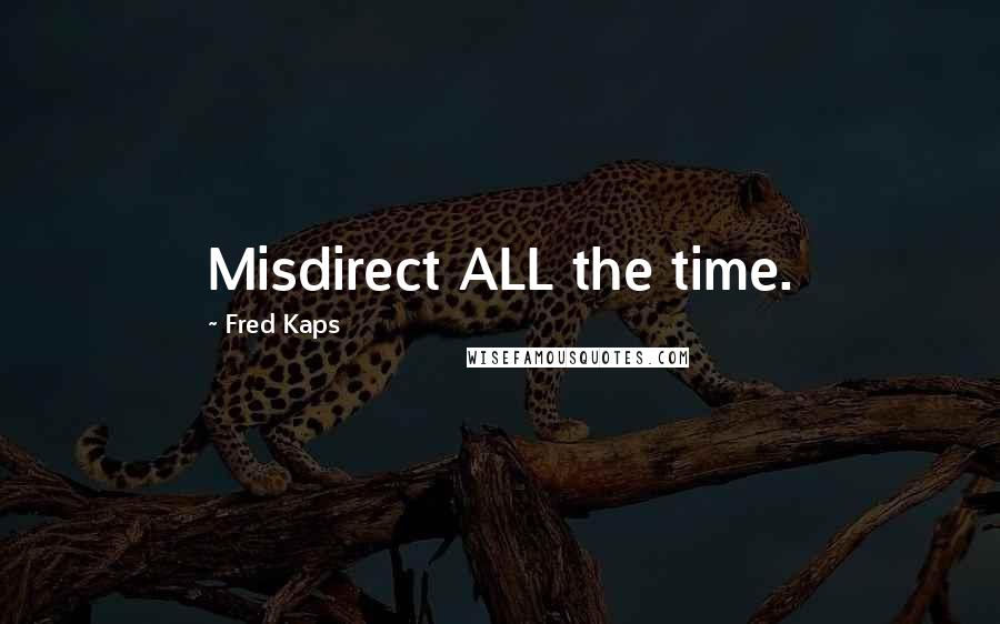 Fred Kaps Quotes: Misdirect ALL the time.