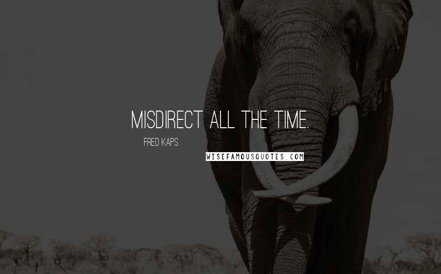 Fred Kaps Quotes: Misdirect ALL the time.