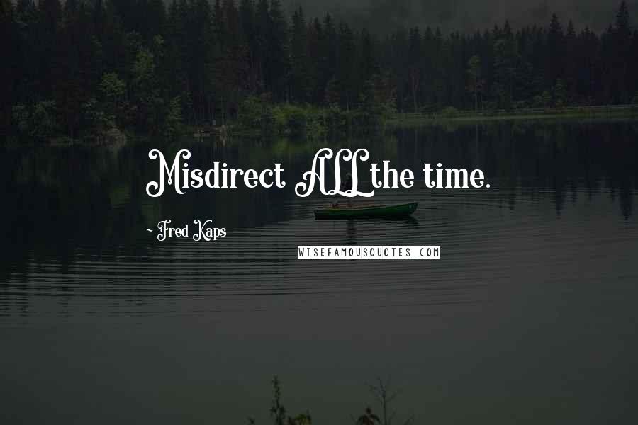 Fred Kaps Quotes: Misdirect ALL the time.