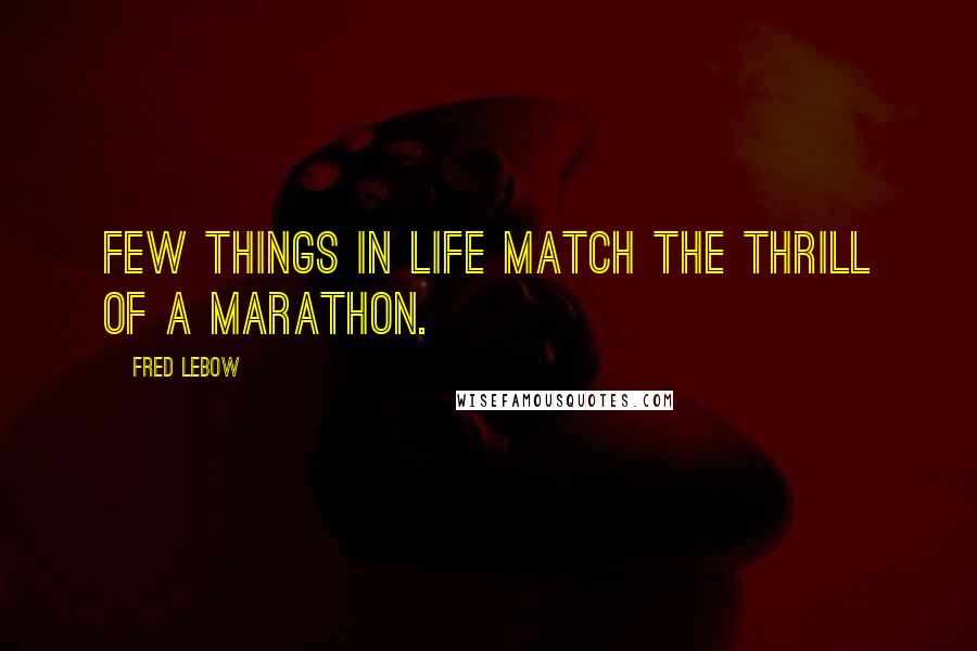 Fred Lebow Quotes: Few things in life match the thrill of a marathon.