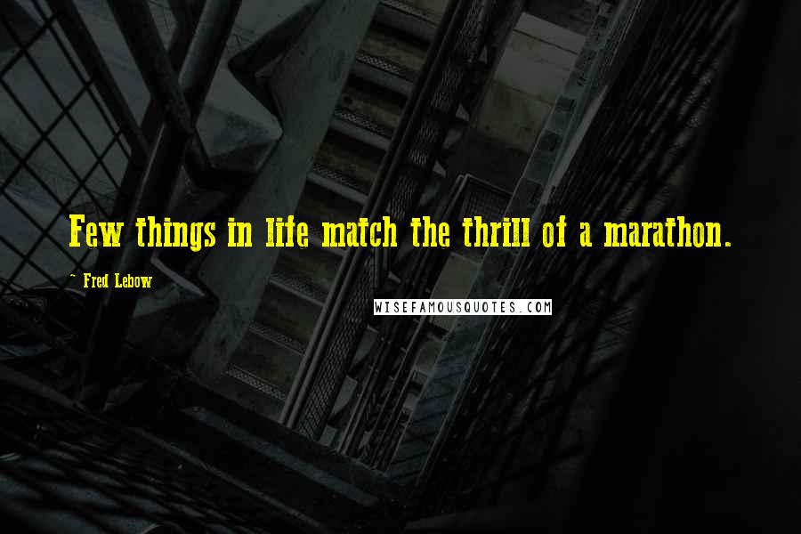 Fred Lebow Quotes: Few things in life match the thrill of a marathon.