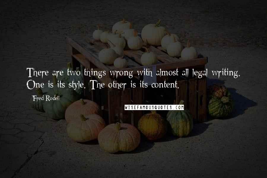 Fred Rodell Quotes: There are two things wrong with almost all legal writing. One is its style. The other is its content.