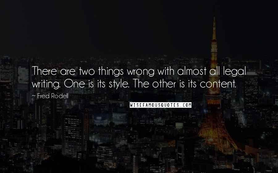 Fred Rodell Quotes: There are two things wrong with almost all legal writing. One is its style. The other is its content.