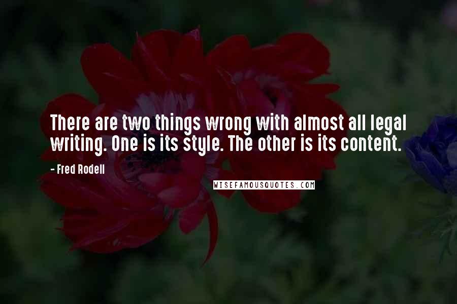 Fred Rodell Quotes: There are two things wrong with almost all legal writing. One is its style. The other is its content.