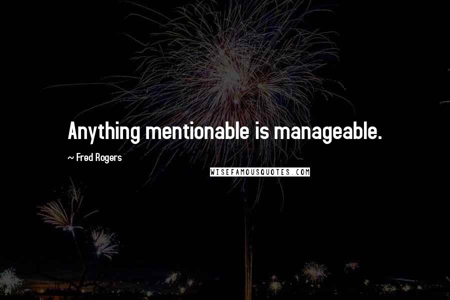 Fred Rogers Quotes: Anything mentionable is manageable.