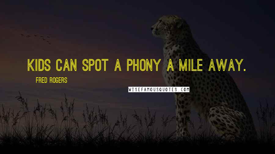 Fred Rogers Quotes: Kids can spot a phony a mile away.