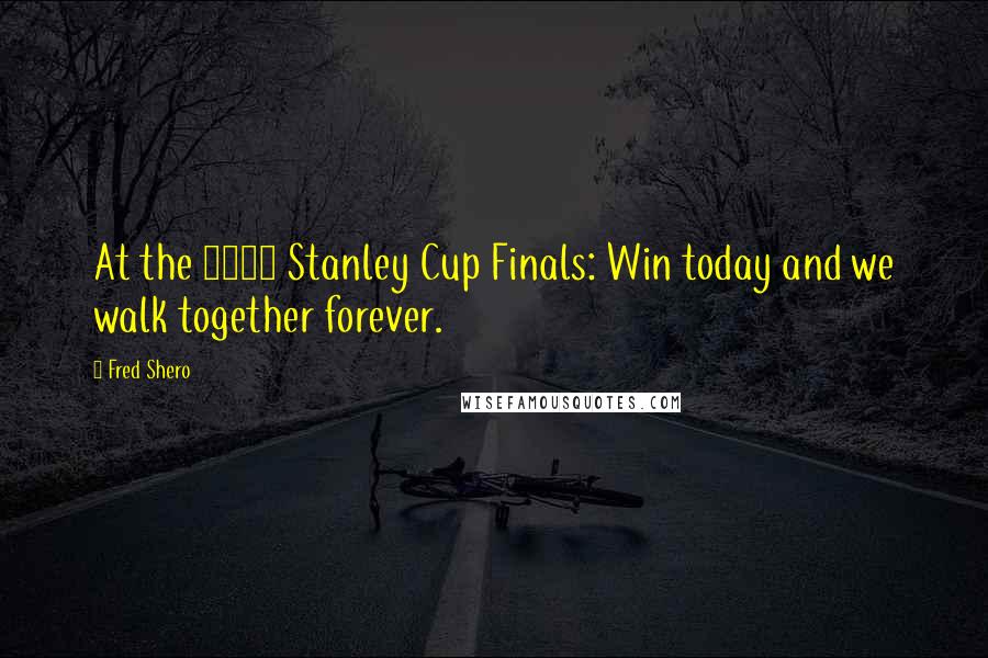 Fred Shero Quotes: At the 1974 Stanley Cup Finals: Win today and we walk together forever.