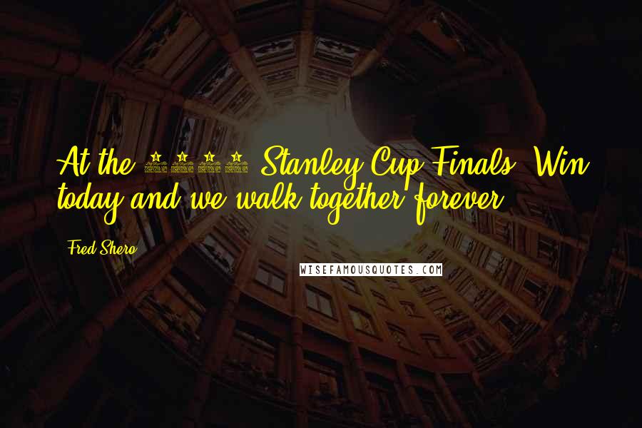 Fred Shero Quotes: At the 1974 Stanley Cup Finals: Win today and we walk together forever.