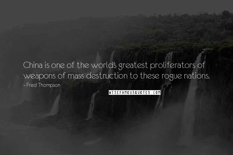 Fred Thompson Quotes: China is one of the world's greatest proliferators of weapons of mass destruction to these rogue nations.