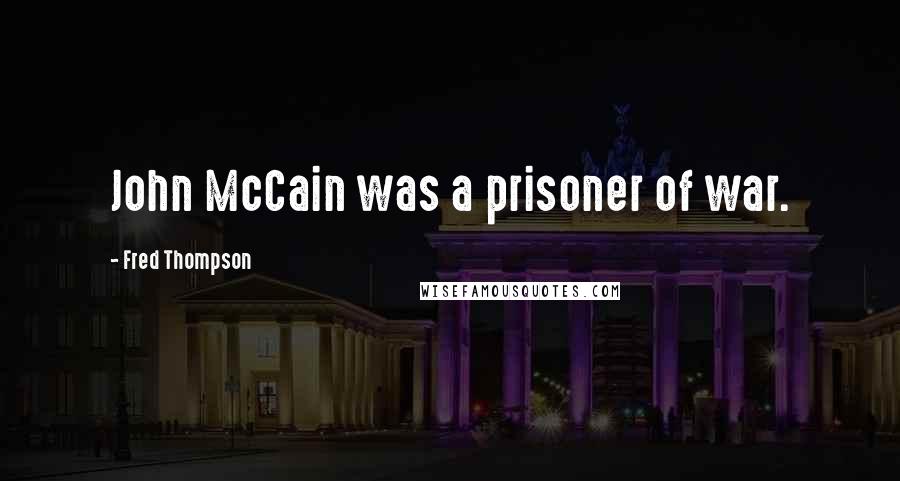 Fred Thompson Quotes: John McCain was a prisoner of war.