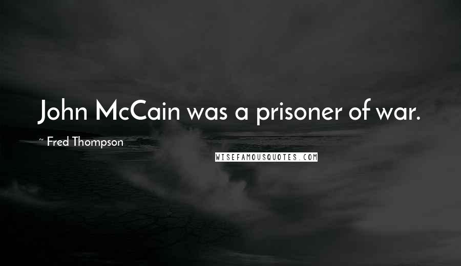 Fred Thompson Quotes: John McCain was a prisoner of war.