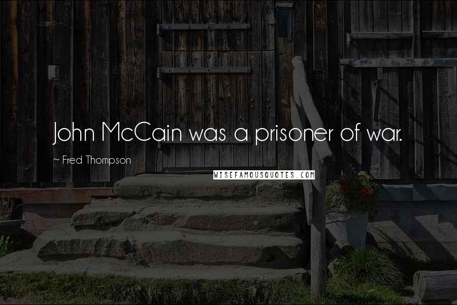 Fred Thompson Quotes: John McCain was a prisoner of war.