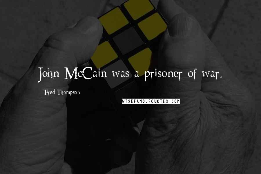 Fred Thompson Quotes: John McCain was a prisoner of war.