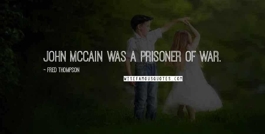 Fred Thompson Quotes: John McCain was a prisoner of war.