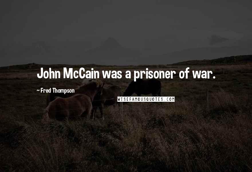 Fred Thompson Quotes: John McCain was a prisoner of war.