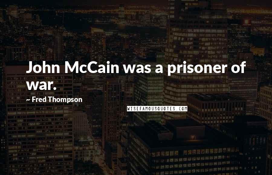 Fred Thompson Quotes: John McCain was a prisoner of war.