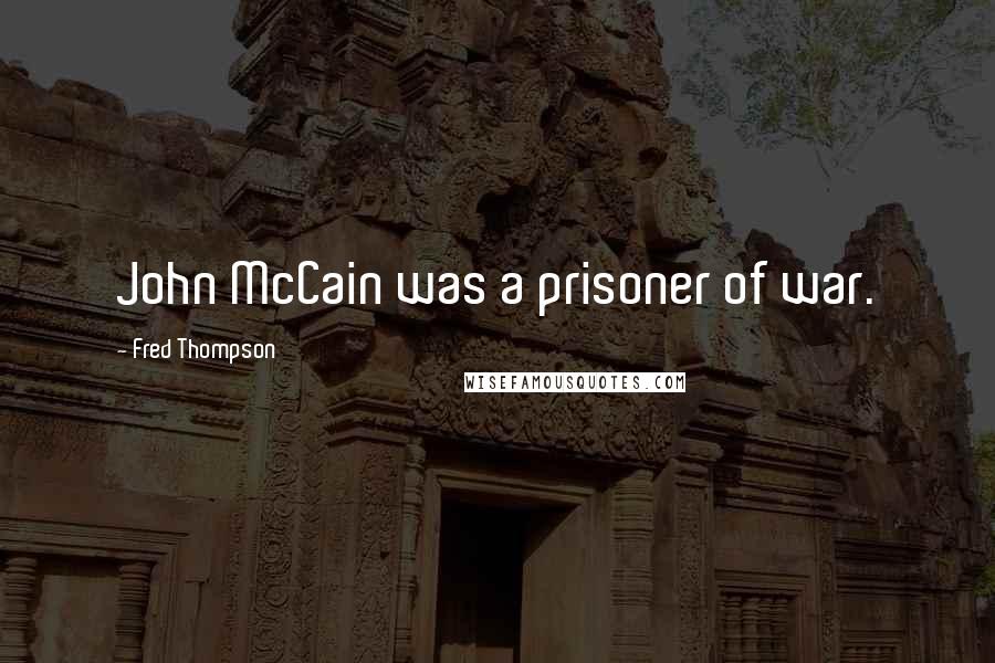 Fred Thompson Quotes: John McCain was a prisoner of war.