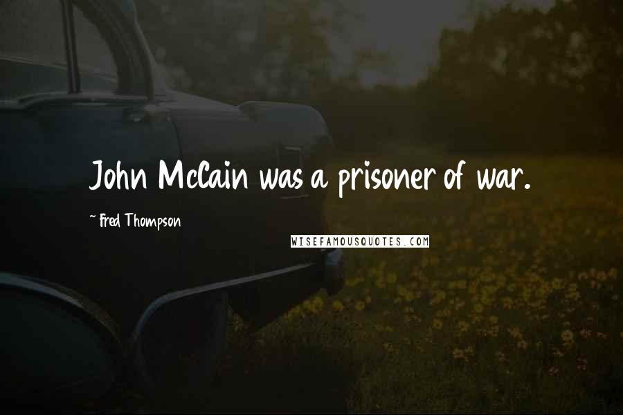 Fred Thompson Quotes: John McCain was a prisoner of war.