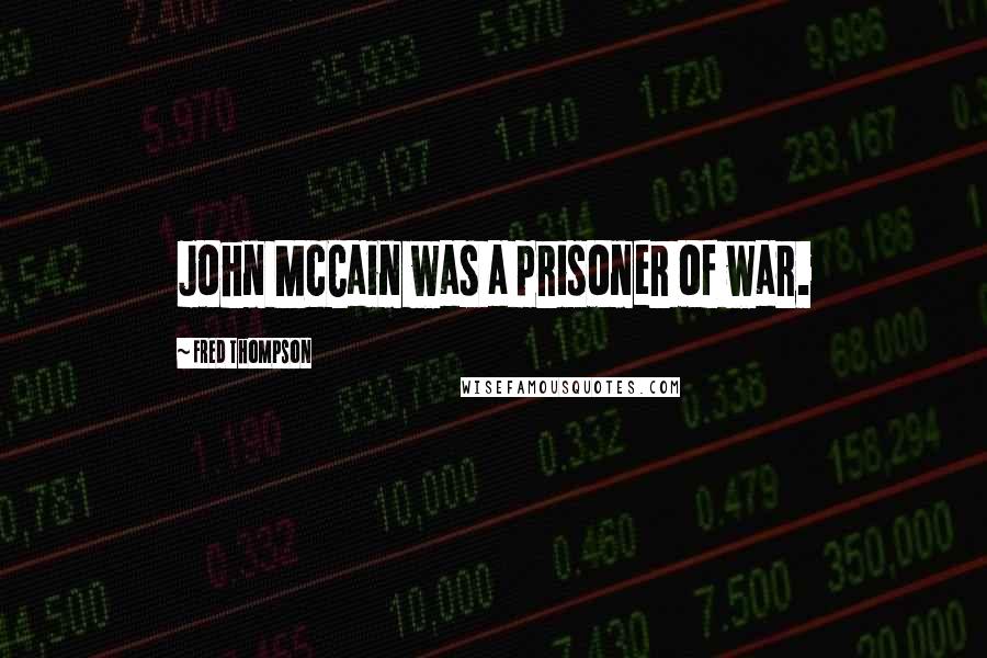 Fred Thompson Quotes: John McCain was a prisoner of war.