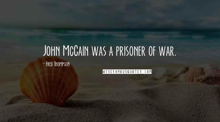 Fred Thompson Quotes: John McCain was a prisoner of war.