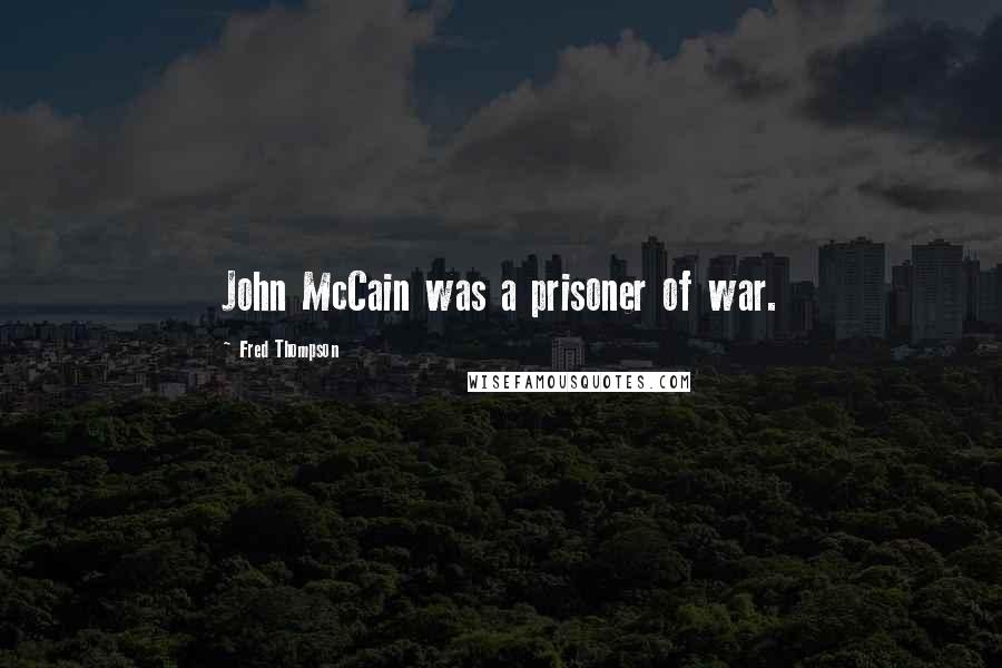 Fred Thompson Quotes: John McCain was a prisoner of war.