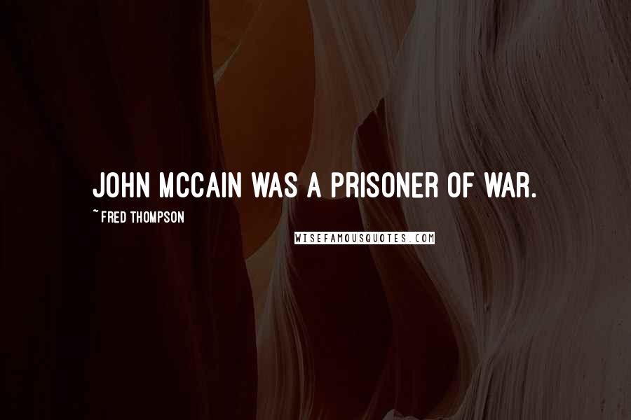 Fred Thompson Quotes: John McCain was a prisoner of war.