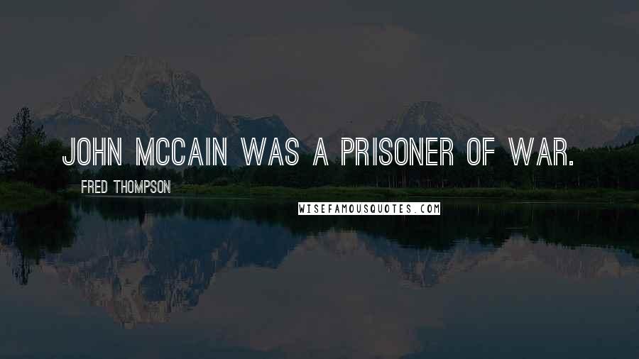 Fred Thompson Quotes: John McCain was a prisoner of war.