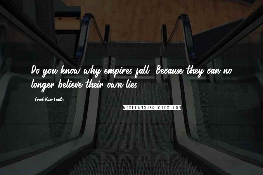 Fred Van Lente Quotes: Do you know why empires fall? Because they can no longer believe their own lies.