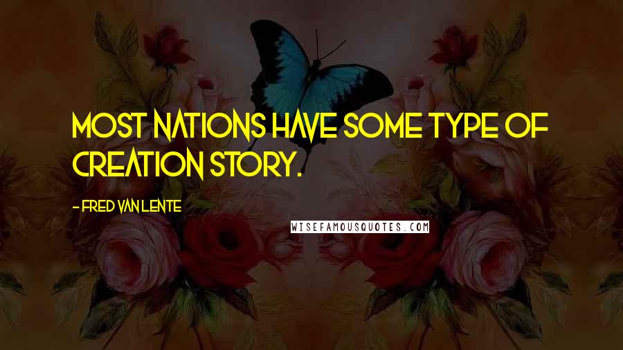 Fred Van Lente Quotes: Most nations have some type of creation story.
