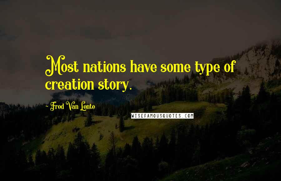 Fred Van Lente Quotes: Most nations have some type of creation story.