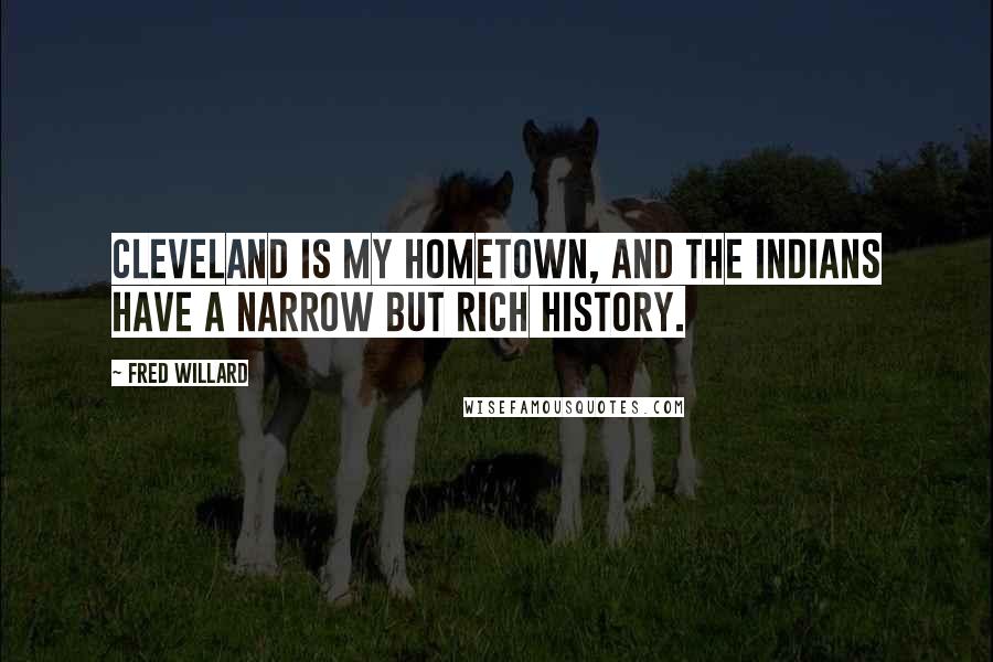 Fred Willard Quotes: Cleveland is my hometown, and the Indians have a narrow but rich history.