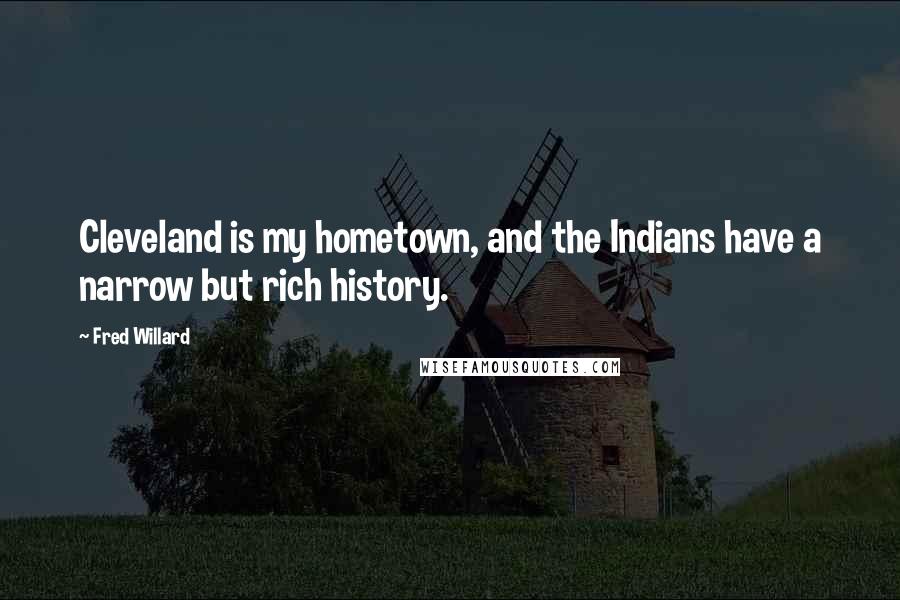 Fred Willard Quotes: Cleveland is my hometown, and the Indians have a narrow but rich history.