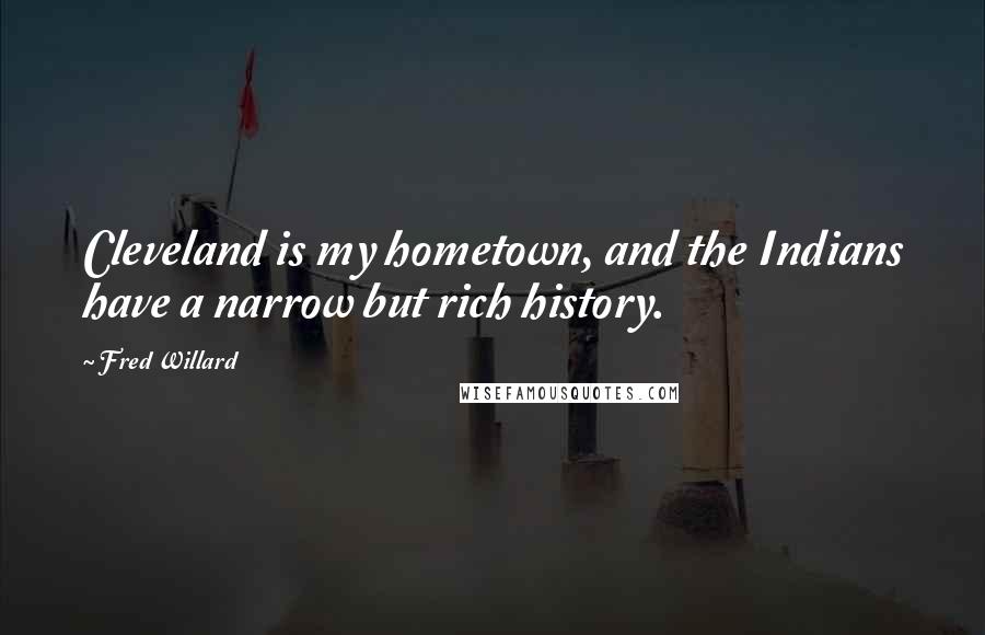 Fred Willard Quotes: Cleveland is my hometown, and the Indians have a narrow but rich history.