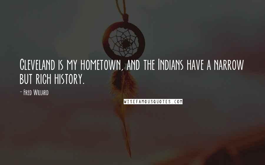 Fred Willard Quotes: Cleveland is my hometown, and the Indians have a narrow but rich history.