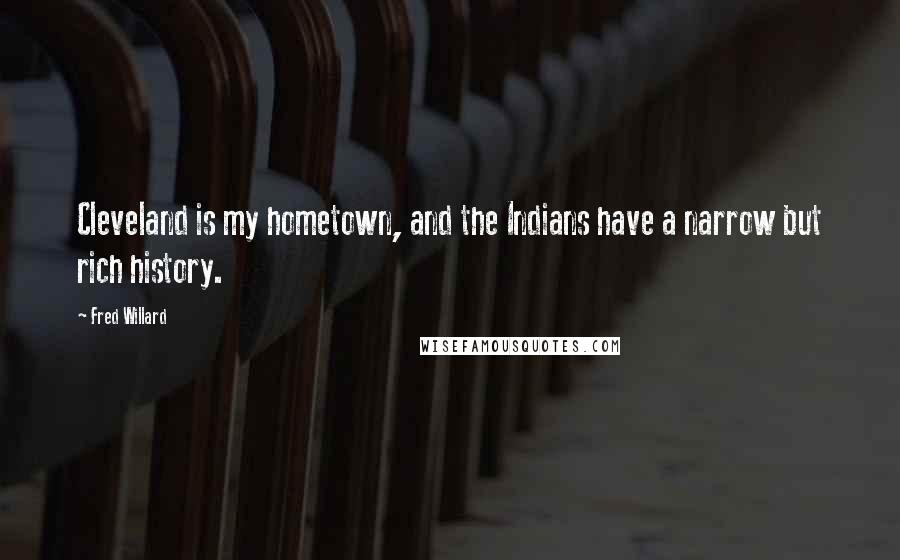 Fred Willard Quotes: Cleveland is my hometown, and the Indians have a narrow but rich history.
