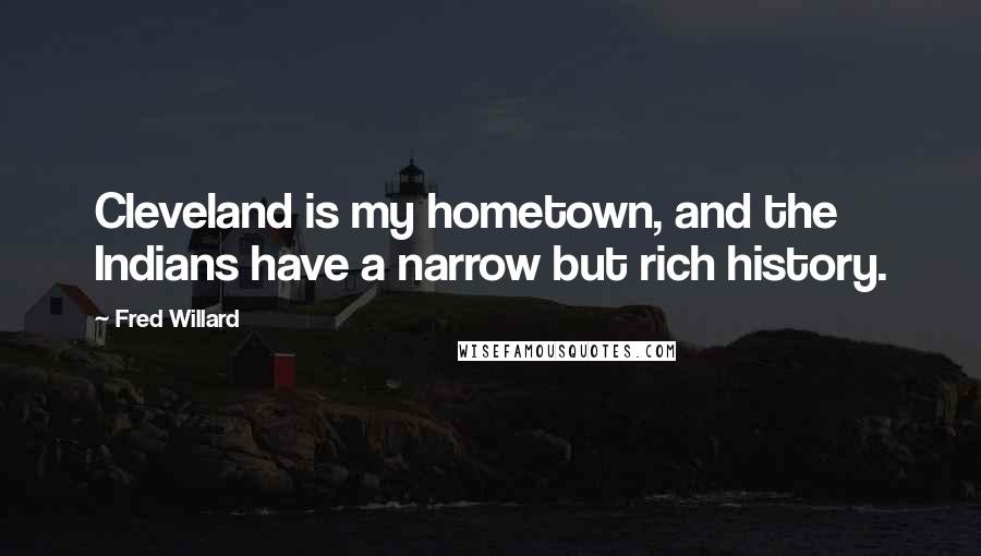 Fred Willard Quotes: Cleveland is my hometown, and the Indians have a narrow but rich history.
