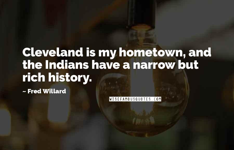 Fred Willard Quotes: Cleveland is my hometown, and the Indians have a narrow but rich history.