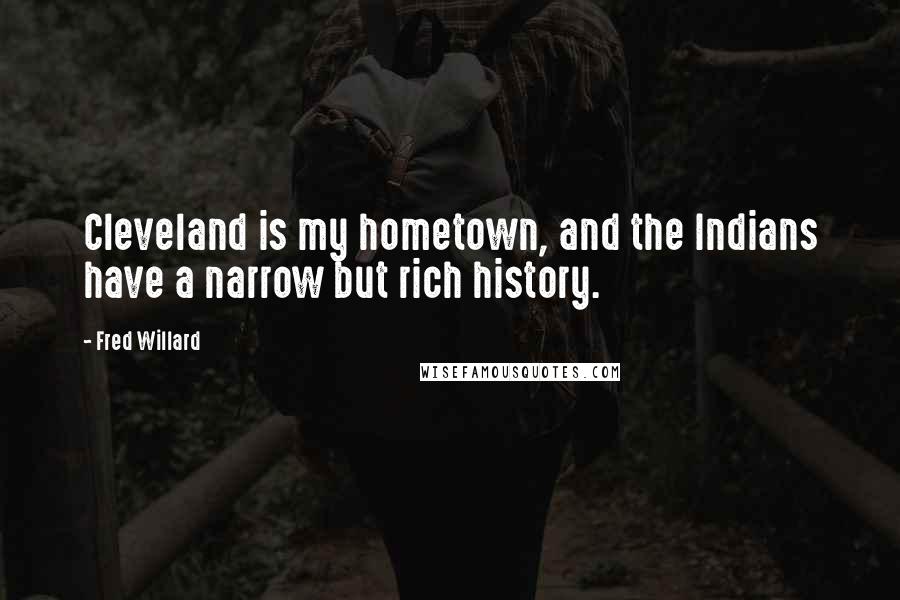 Fred Willard Quotes: Cleveland is my hometown, and the Indians have a narrow but rich history.