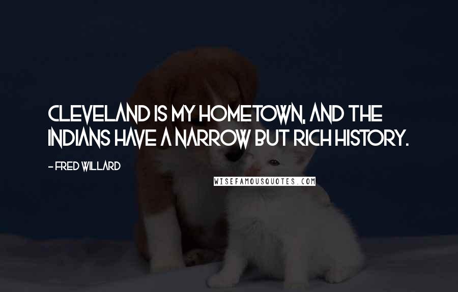 Fred Willard Quotes: Cleveland is my hometown, and the Indians have a narrow but rich history.