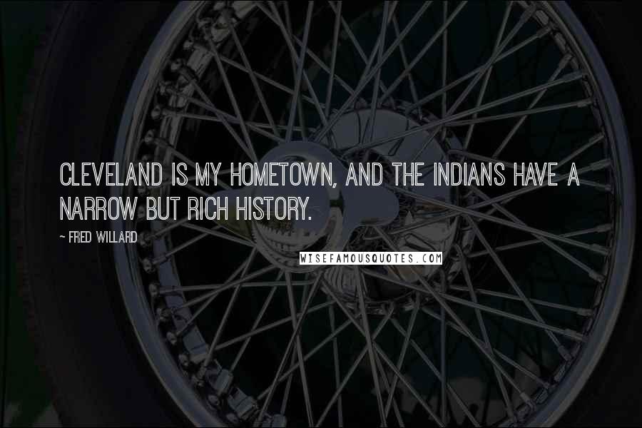 Fred Willard Quotes: Cleveland is my hometown, and the Indians have a narrow but rich history.