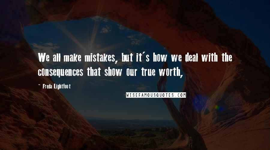 Freda Lightfoot Quotes: We all make mistakes, but it's how we deal with the consequences that show our true worth,