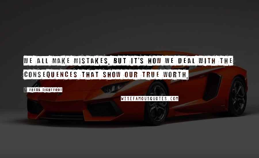 Freda Lightfoot Quotes: We all make mistakes, but it's how we deal with the consequences that show our true worth,