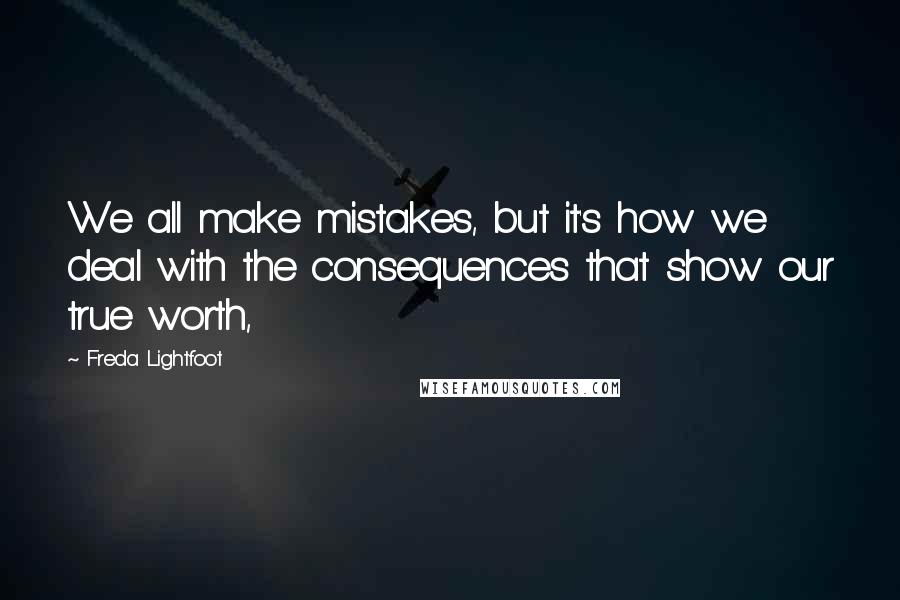 Freda Lightfoot Quotes: We all make mistakes, but it's how we deal with the consequences that show our true worth,