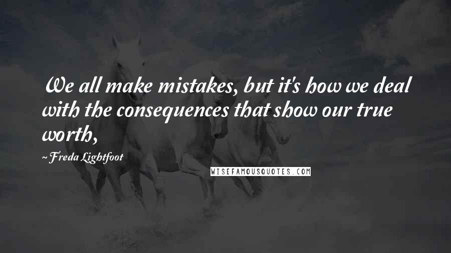 Freda Lightfoot Quotes: We all make mistakes, but it's how we deal with the consequences that show our true worth,