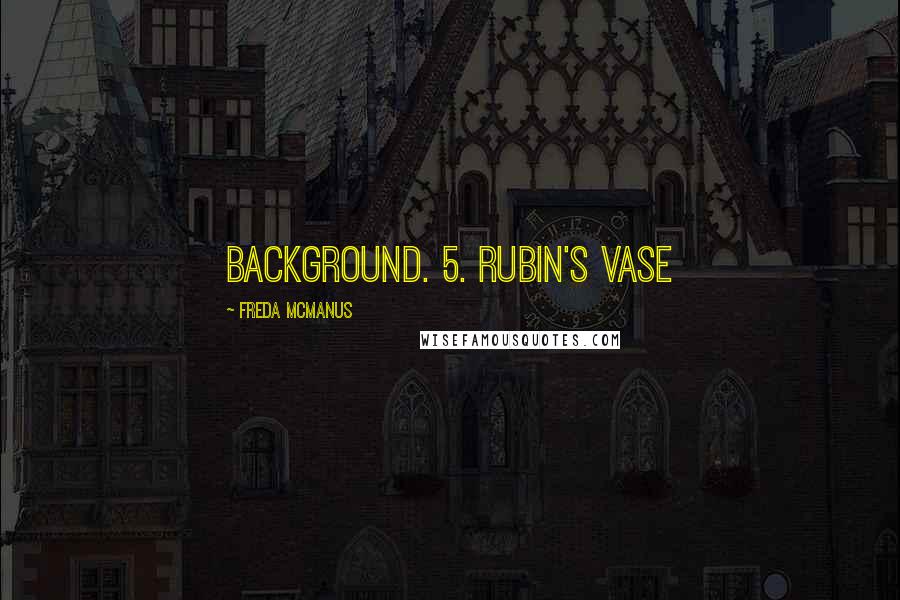 Freda McManus Quotes: background. 5. Rubin's vase