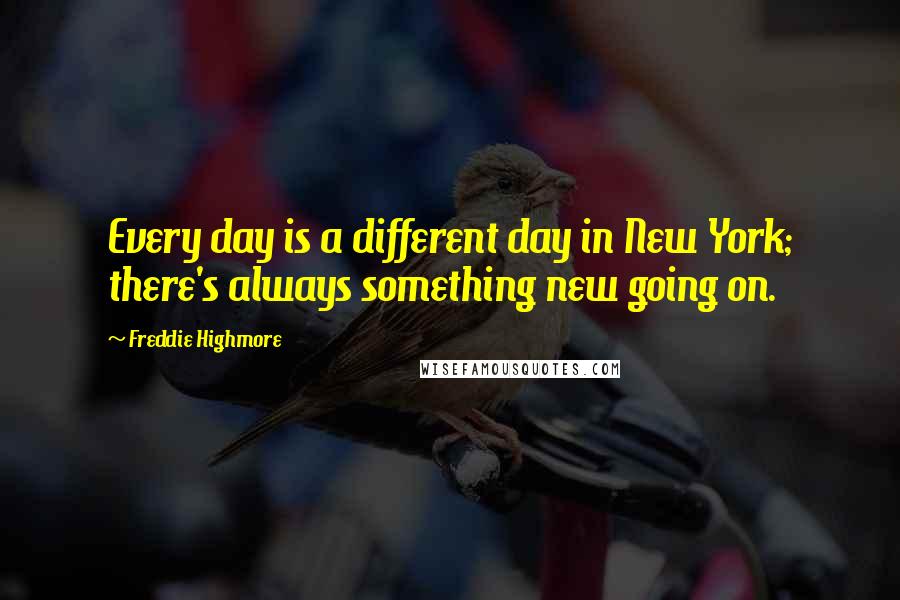 Freddie Highmore Quotes: Every day is a different day in New York; there's always something new going on.