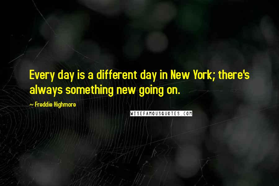 Freddie Highmore Quotes: Every day is a different day in New York; there's always something new going on.