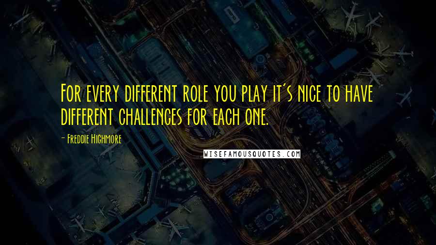 Freddie Highmore Quotes: For every different role you play it's nice to have different challenges for each one.