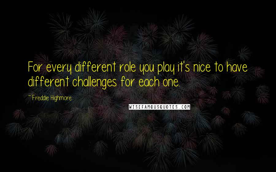 Freddie Highmore Quotes: For every different role you play it's nice to have different challenges for each one.