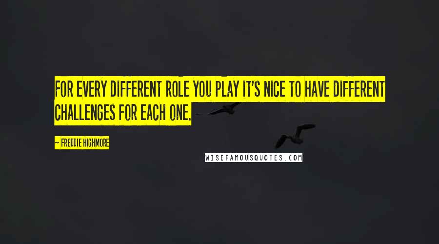 Freddie Highmore Quotes: For every different role you play it's nice to have different challenges for each one.